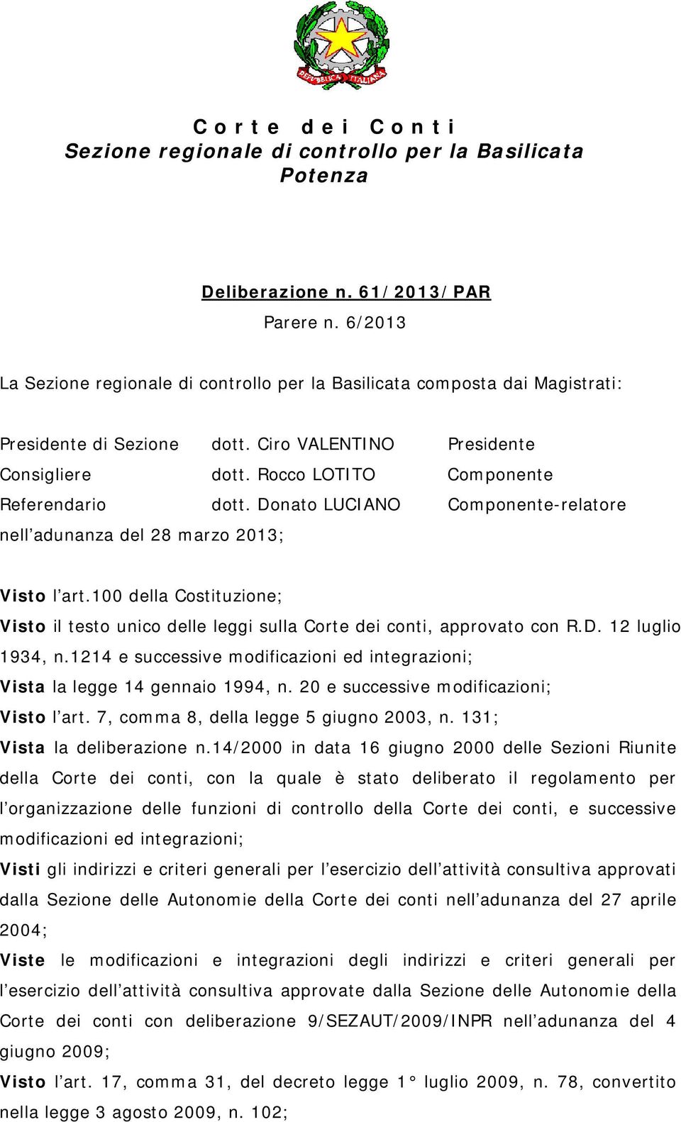 Donato LUCIANO Componente-relatore nell adunanza del 28 marzo 2013; Visto l art.100 della Costituzione; Visto il testo unico delle leggi sulla Corte dei conti, approvato con R.D. 12 luglio 1934, n.