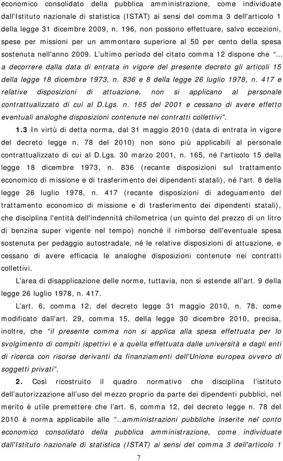 L ultimo periodo del citato comma 12 dispone che a decorrere dalla data di entrata in vigore del presente decreto gli articoli 15 della legge 18 dicembre 1973, n.