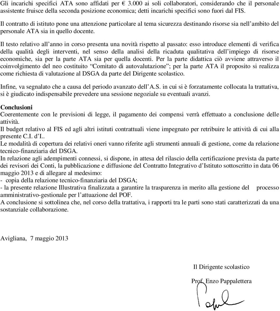 Il contratto di istituto pone una attenzione particolare al tema sicurezza destinando risorse sia nell ambito del personale ATA sia in quello docente.