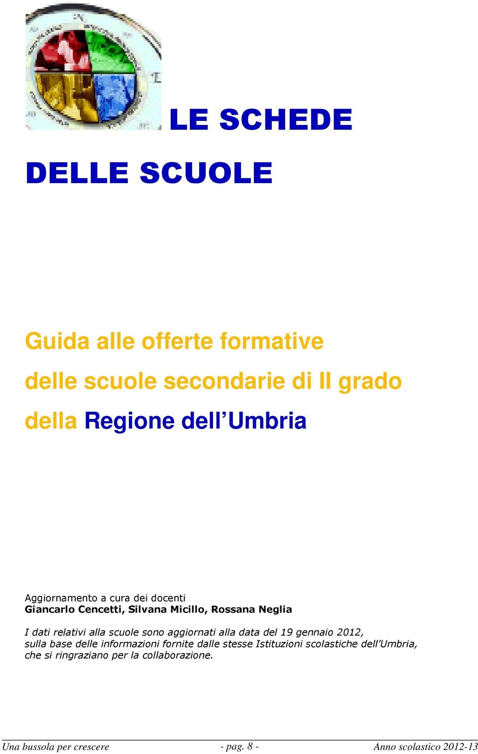 alla scuole sono aggiornati alla data del 19 gennaio 2012, sulla base delle informazioni fornite dalle stesse