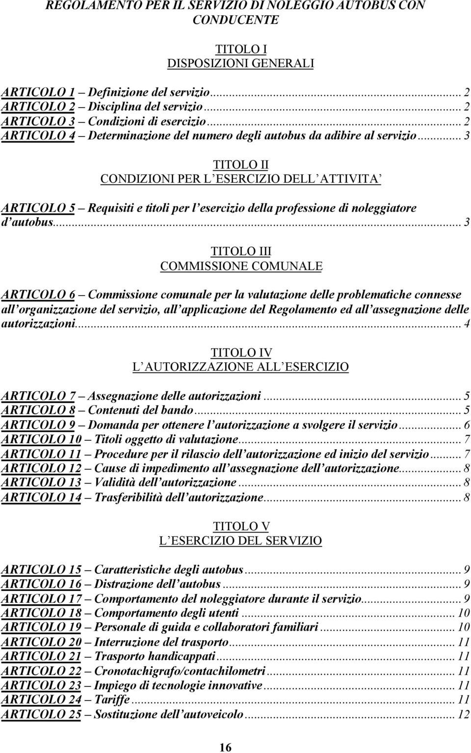 ..3 TITOLO II CONDIZIONI PER L ESERCIZIO DELL ATTIVITA ARTICOLO 5 Requisiti e titoli per l esercizio della professione di noleggiatore d autobus.