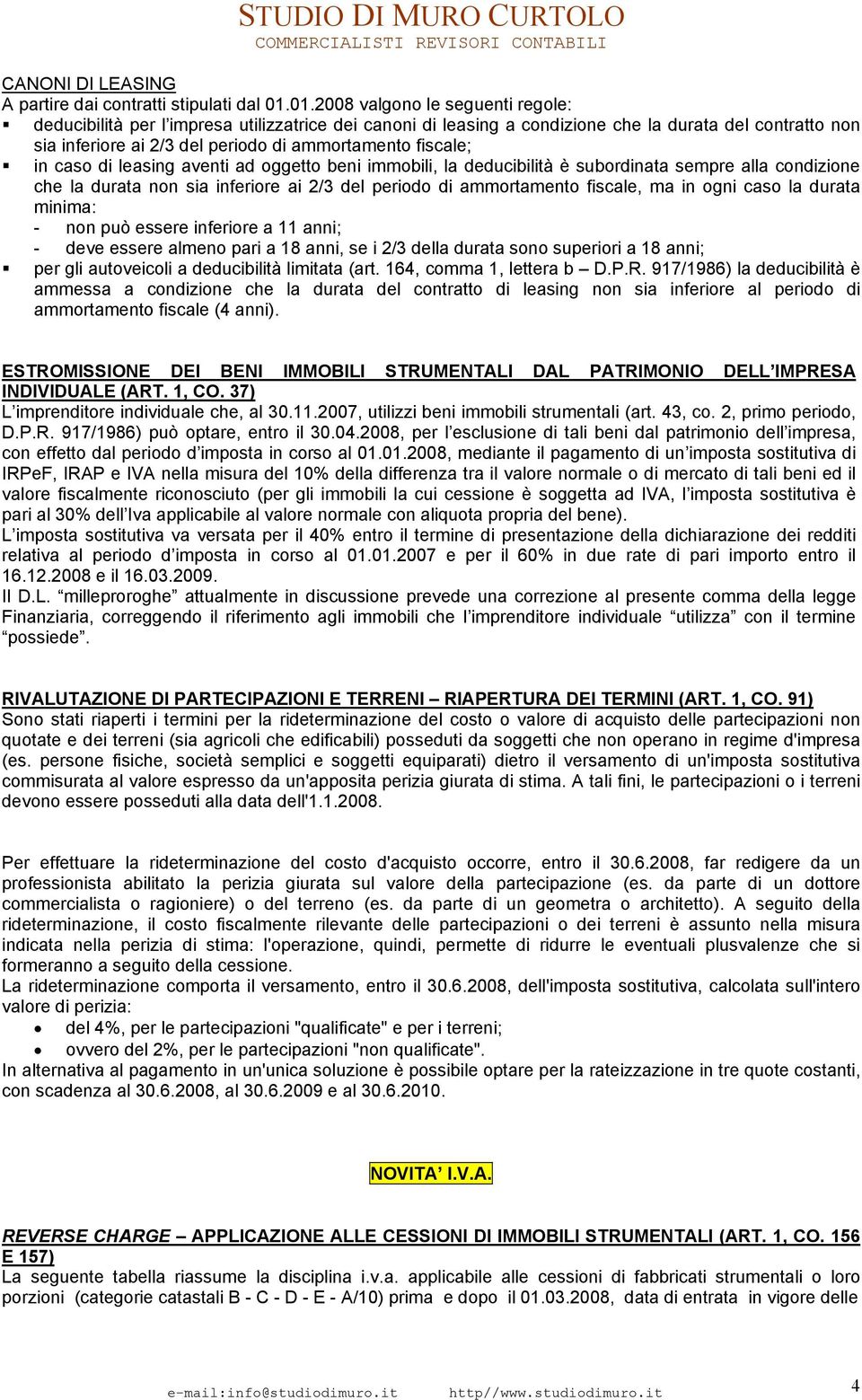 fiscale; in caso di leasing aventi ad oggetto beni immobili, la deducibilità è subordinata sempre alla condizione che la durata non sia inferiore ai 2/3 del periodo di ammortamento fiscale, ma in