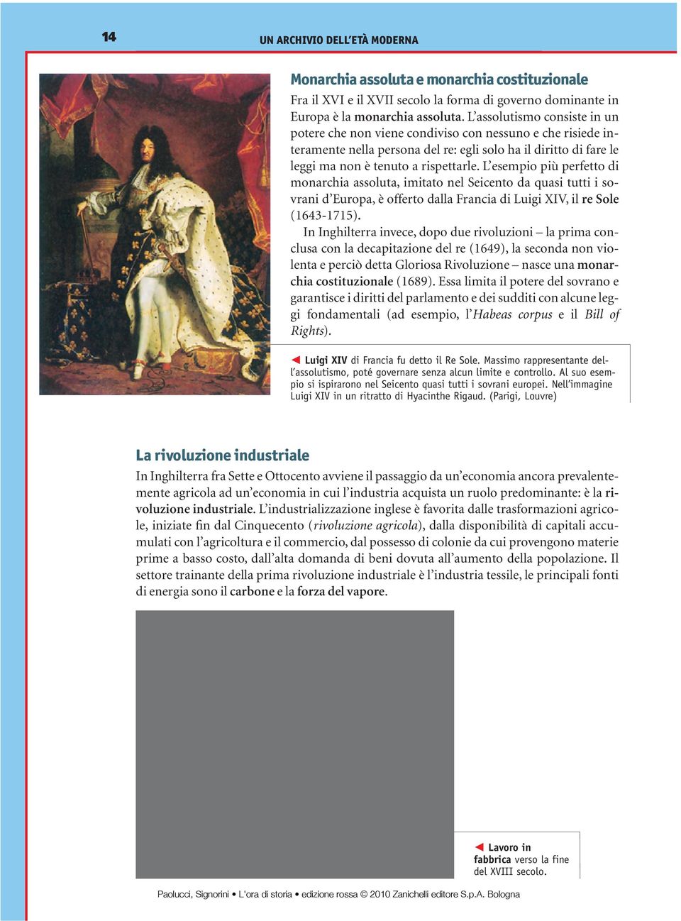 L esempio più perfetto di monarchia assoluta, imitato nel Seicento da quasi tutti i sovrani d Europa, è offerto dalla Francia di Luigi XIV, il re Sole (1643-1715).