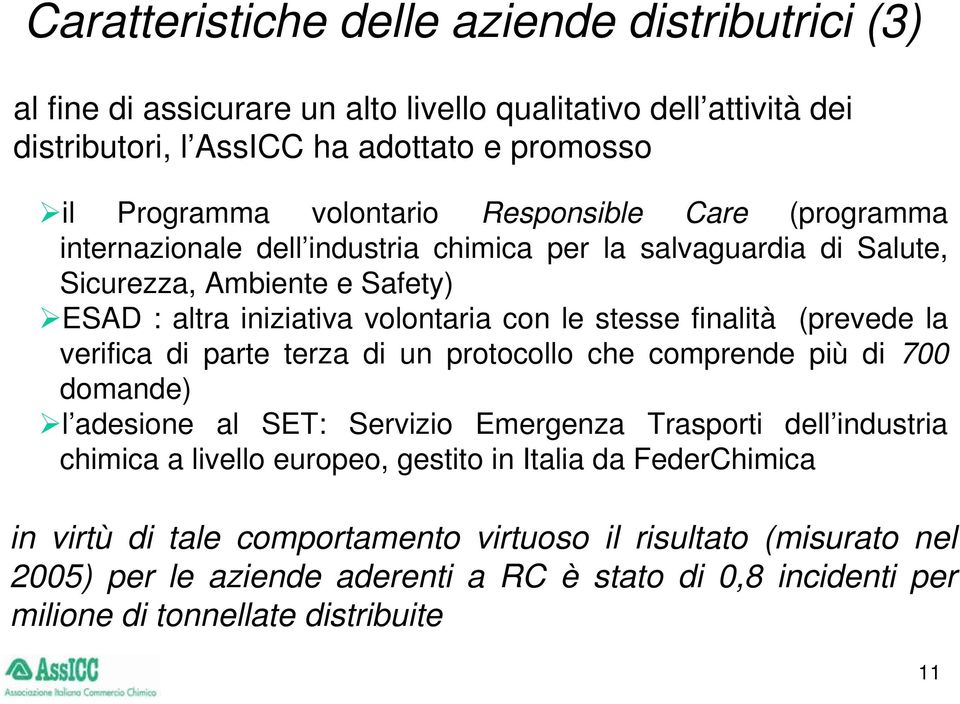 (prevede la verifica di parte terza di un protocollo che comprende più di 700 domande) l adesione al SET: Servizio Emergenza Trasporti dell industria chimica a livello europeo, gestito in