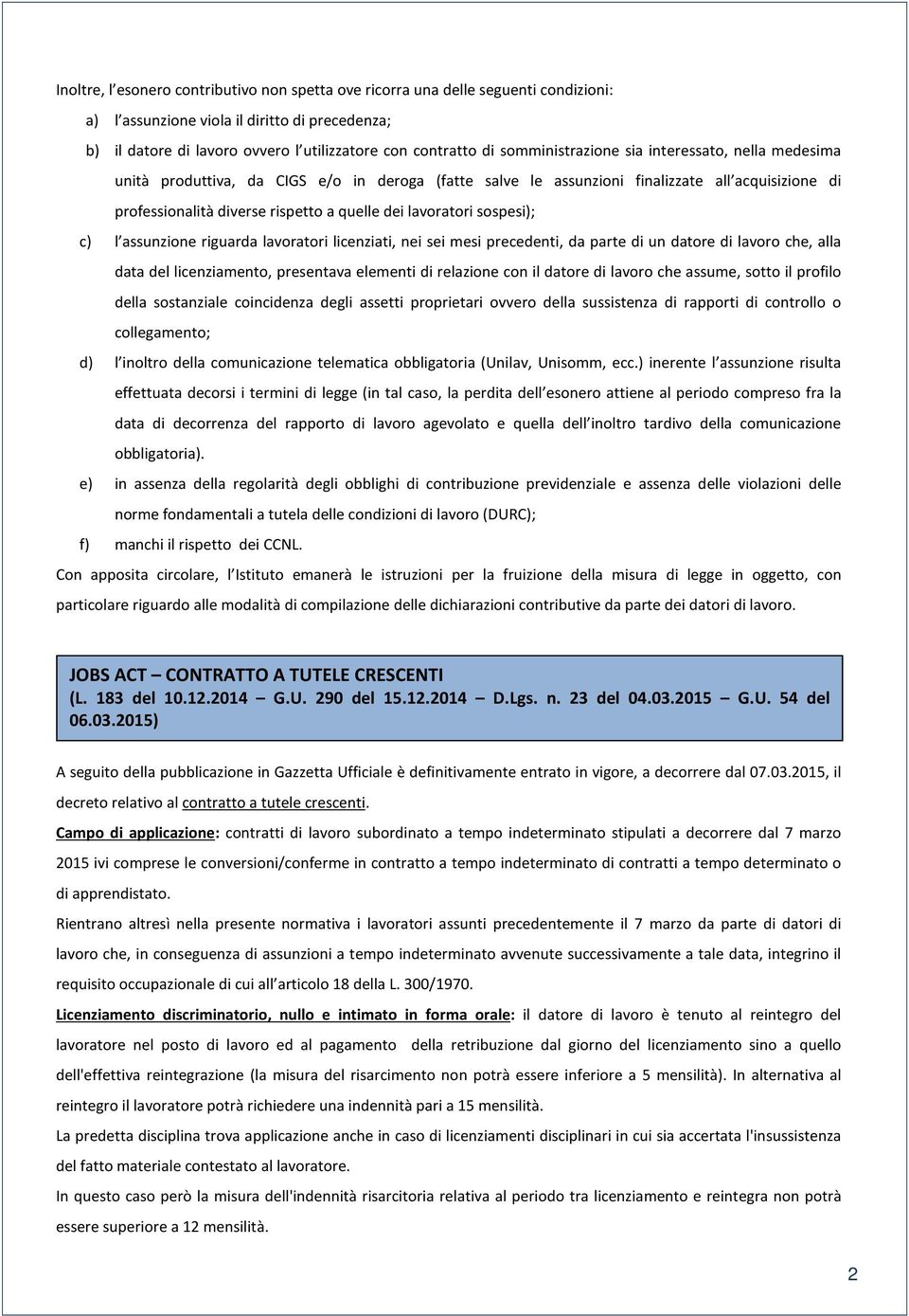 lavoratori sospesi); c) l assunzione riguarda lavoratori licenziati, nei sei mesi precedenti, da parte di un datore di lavoro che, alla data del licenziamento, presentava elementi di relazione con il