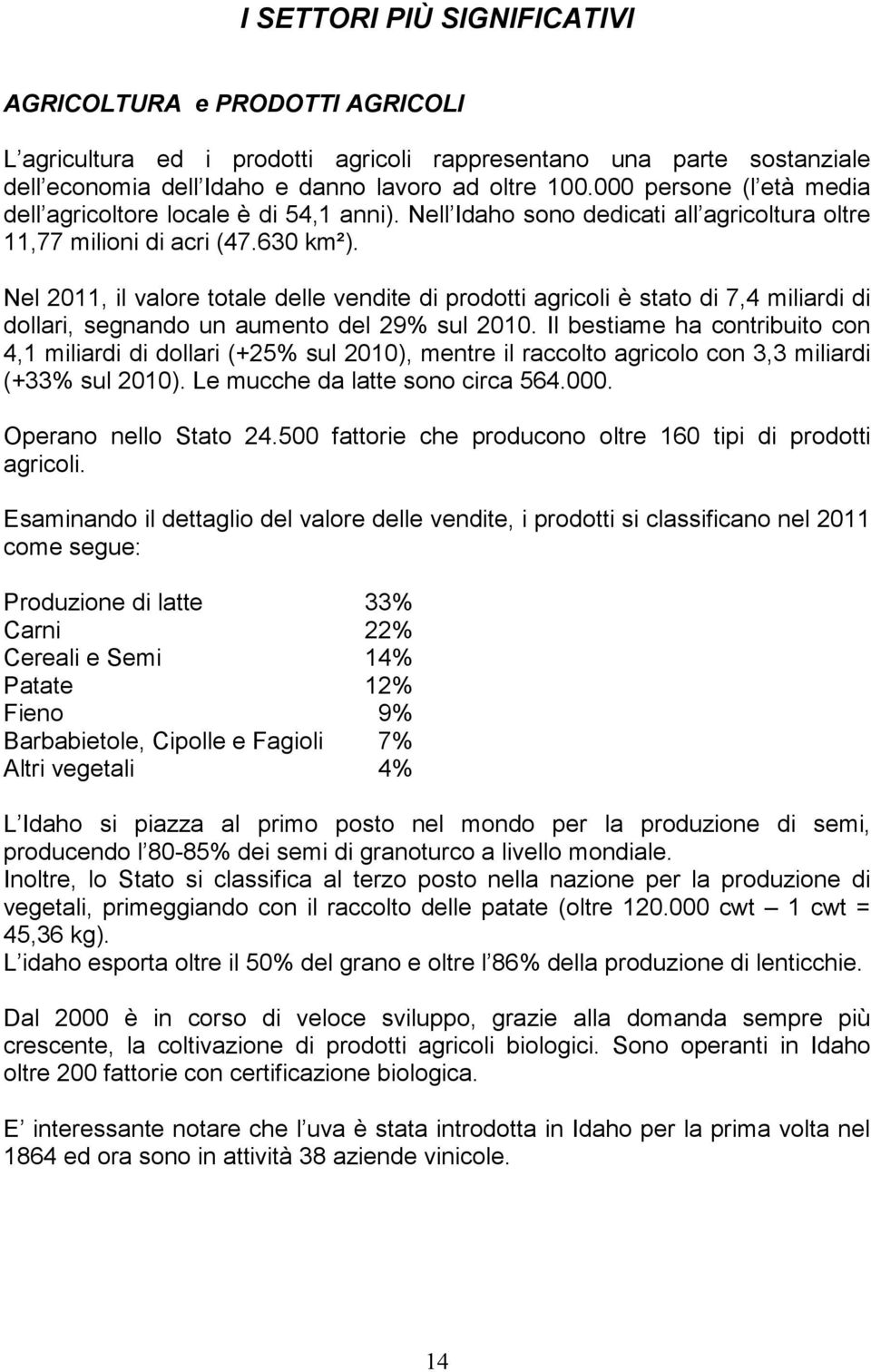 Nel 2011, il valore totale delle vendite di prodotti agricoli è stato di 7,4 miliardi di dollari, segnando un aumento del 29% sul 2010.