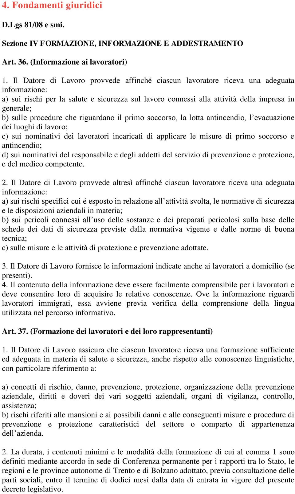 sulle procedure che riguardano il primo soccorso, la lotta antincendio, l evacuazione dei luoghi di lavoro; c) sui nominativi dei lavoratori incaricati di applicare le misure di primo soccorso e