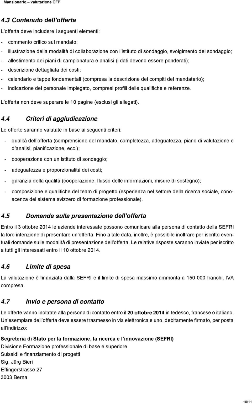 compiti del mandatario); - indicazione del personale impiegato, compresi profili delle qualifiche e referenze. L offerta non deve superare le 10 pagine (esclusi gli allegati). 4.