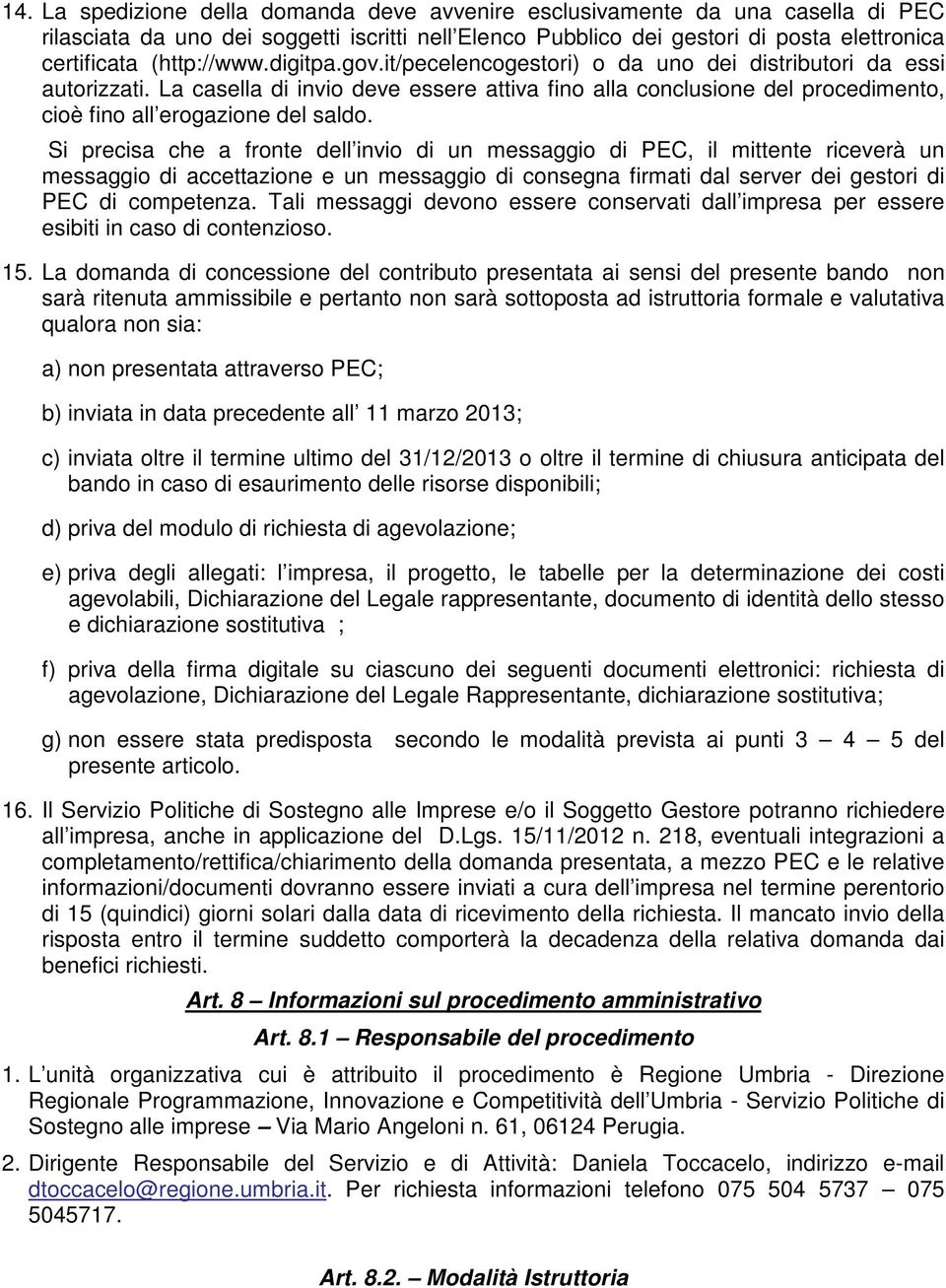 La casella di invio deve essere attiva fino alla conclusione del procedimento, cioè fino all erogazione del saldo.