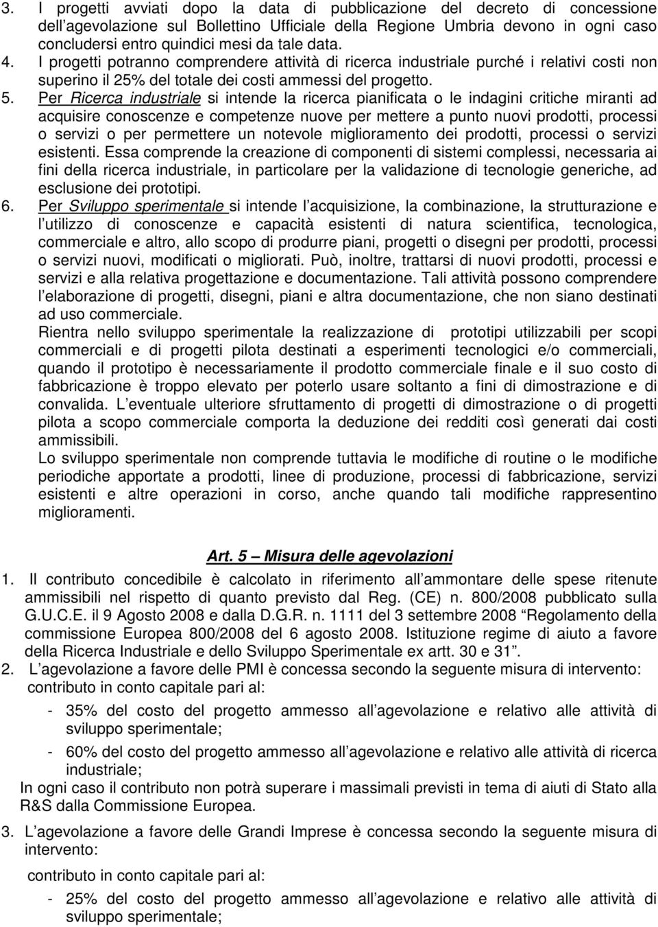 Per Ricerca industriale si intende la ricerca pianificata o le indagini critiche miranti ad acquisire conoscenze e competenze nuove per mettere a punto nuovi prodotti, processi o servizi o per