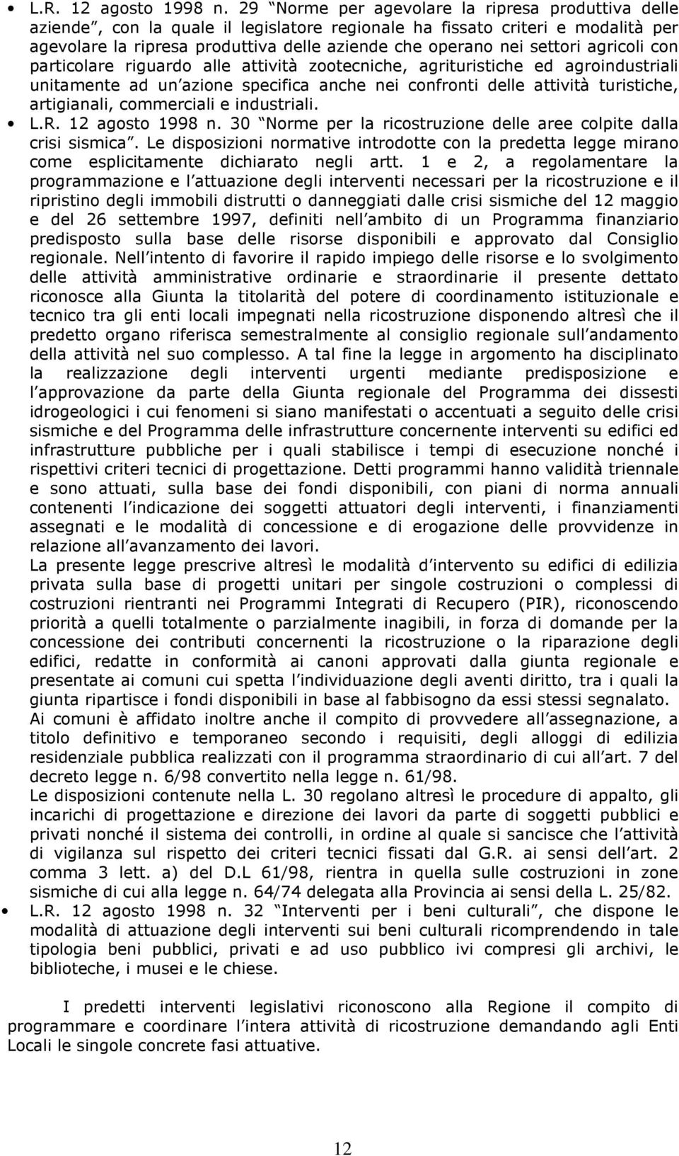 settori agricoli con particolare riguardo alle attività zootecniche, agrituristiche ed agroindustriali unitamente ad un azione specifica anche nei confronti delle attività turistiche, artigianali,