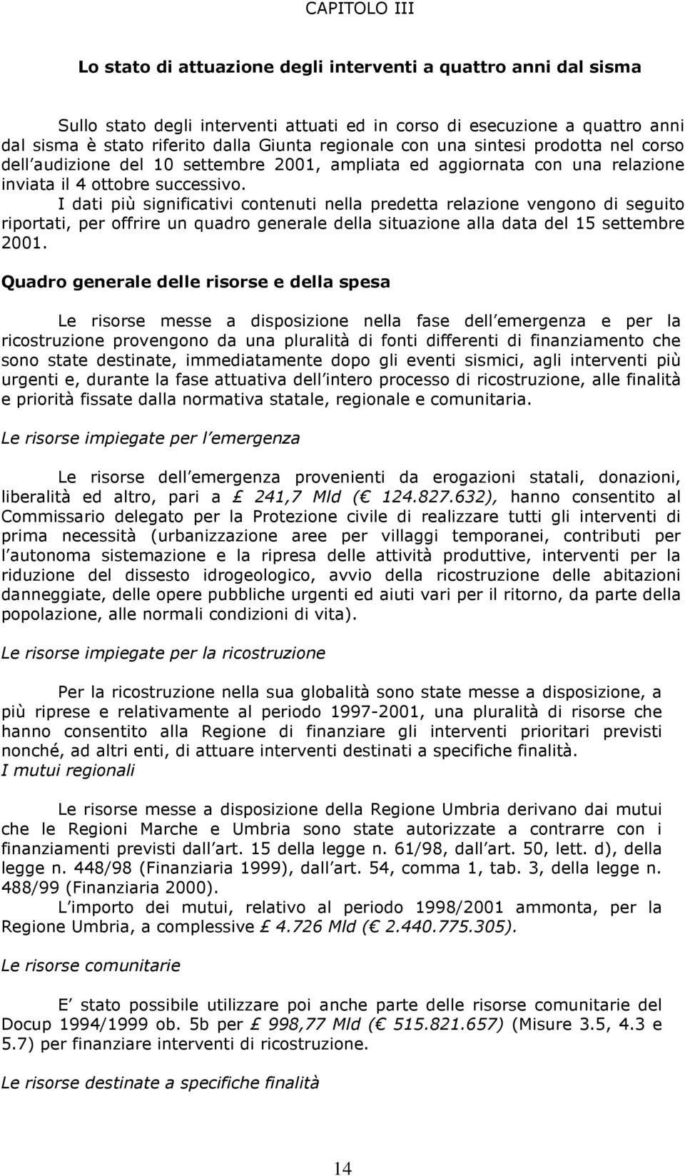 I dati più significativi contenuti nella predetta relazione vengono di seguito riportati, per offrire un quadro generale della situazione alla data del 15 settembre 2001.