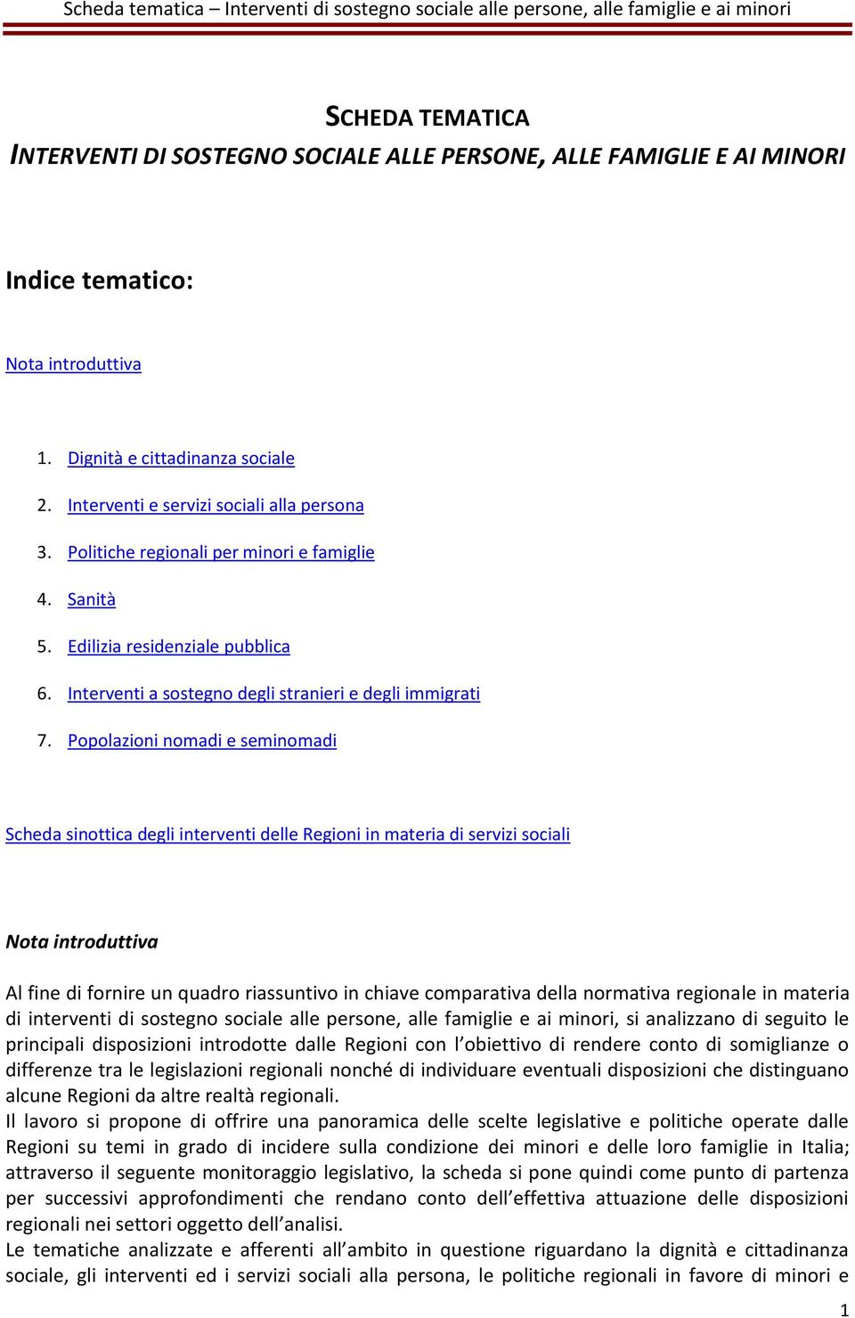 Popolazioni nomadi e seminomadi Scheda sinottica degli interventi delle Regioni in materia di servizi sociali Nota introduttiva Al fine di fornire un quadro riassuntivo in chiave comparativa della