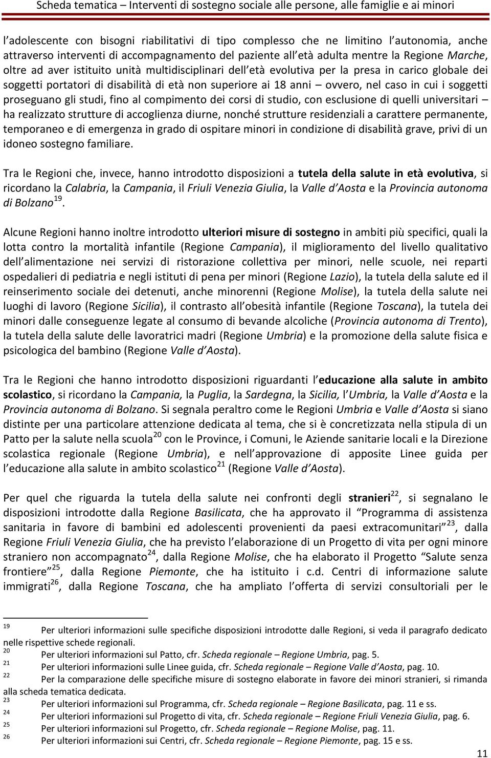 proseguano gli studi, fino al compimento dei corsi di studio, con esclusione di quelli universitari ha realizzato strutture di accoglienza diurne, nonché strutture residenziali a carattere