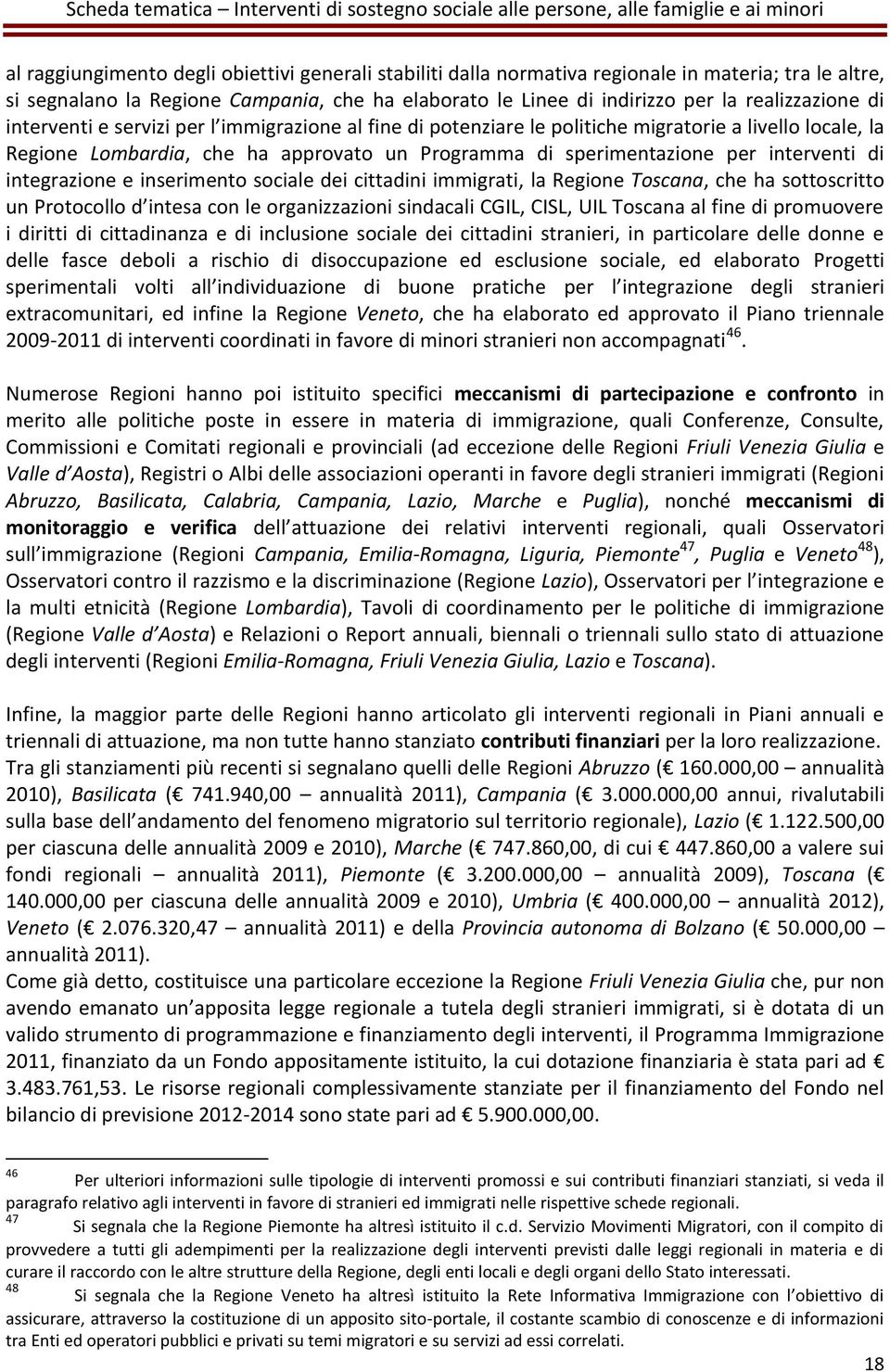 integrazione e inserimento sociale dei cittadini immigrati, la Regione Toscana, che ha sottoscritto un Protocollo d intesa con le organizzazioni sindacali CGIL, CISL, UIL Toscana al fine di