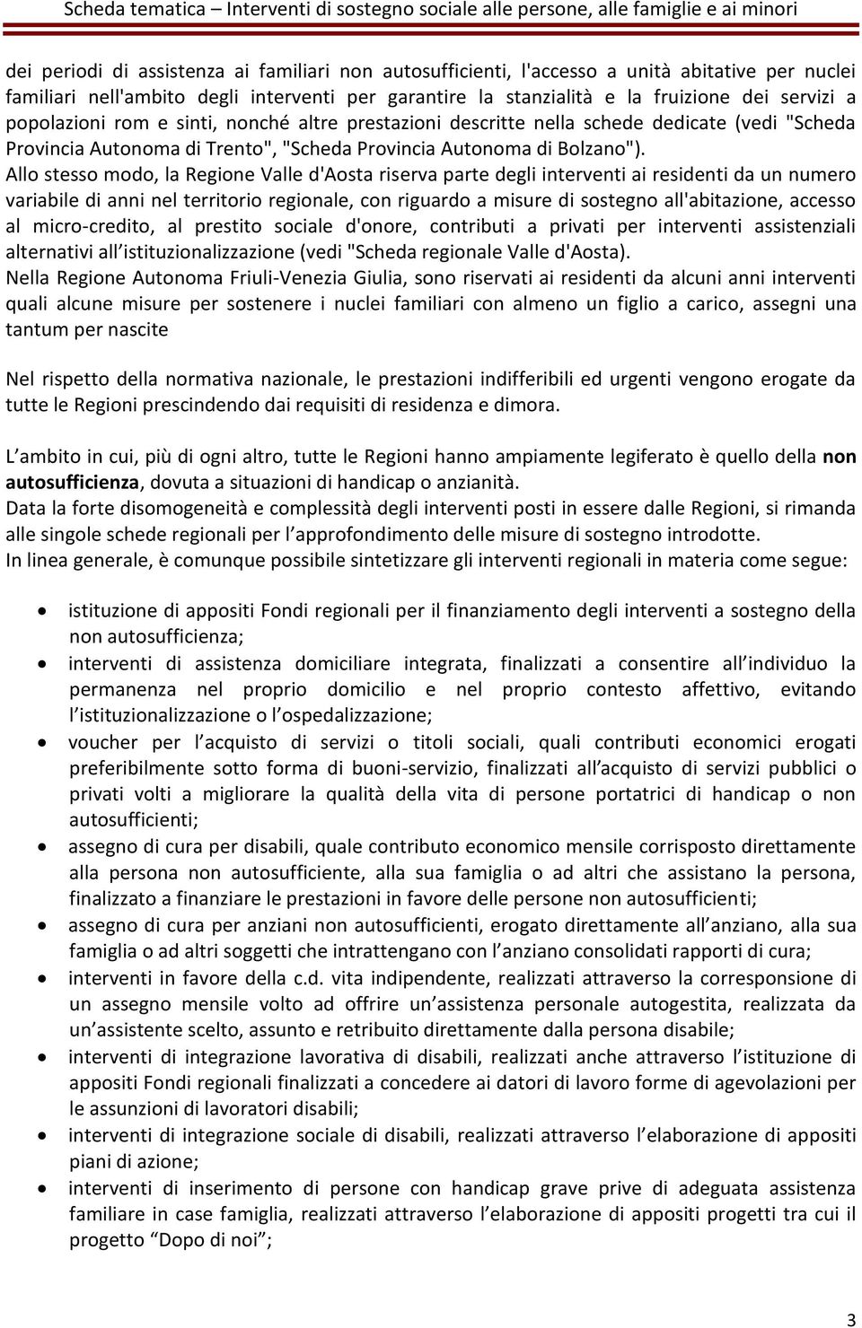 Allo stesso modo, la Regione Valle d'aosta riserva parte degli interventi ai residenti da un numero variabile di anni nel territorio regionale, con riguardo a misure di sostegno all'abitazione,