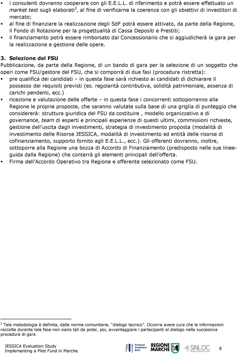 degli SdF potrà essere attivato, da parte della Regione, il Fondo di Rotazione per la progettualità di Cassa Depositi e Prestiti; il finanziamento potrà essere rimborsato dal Concessionario che si