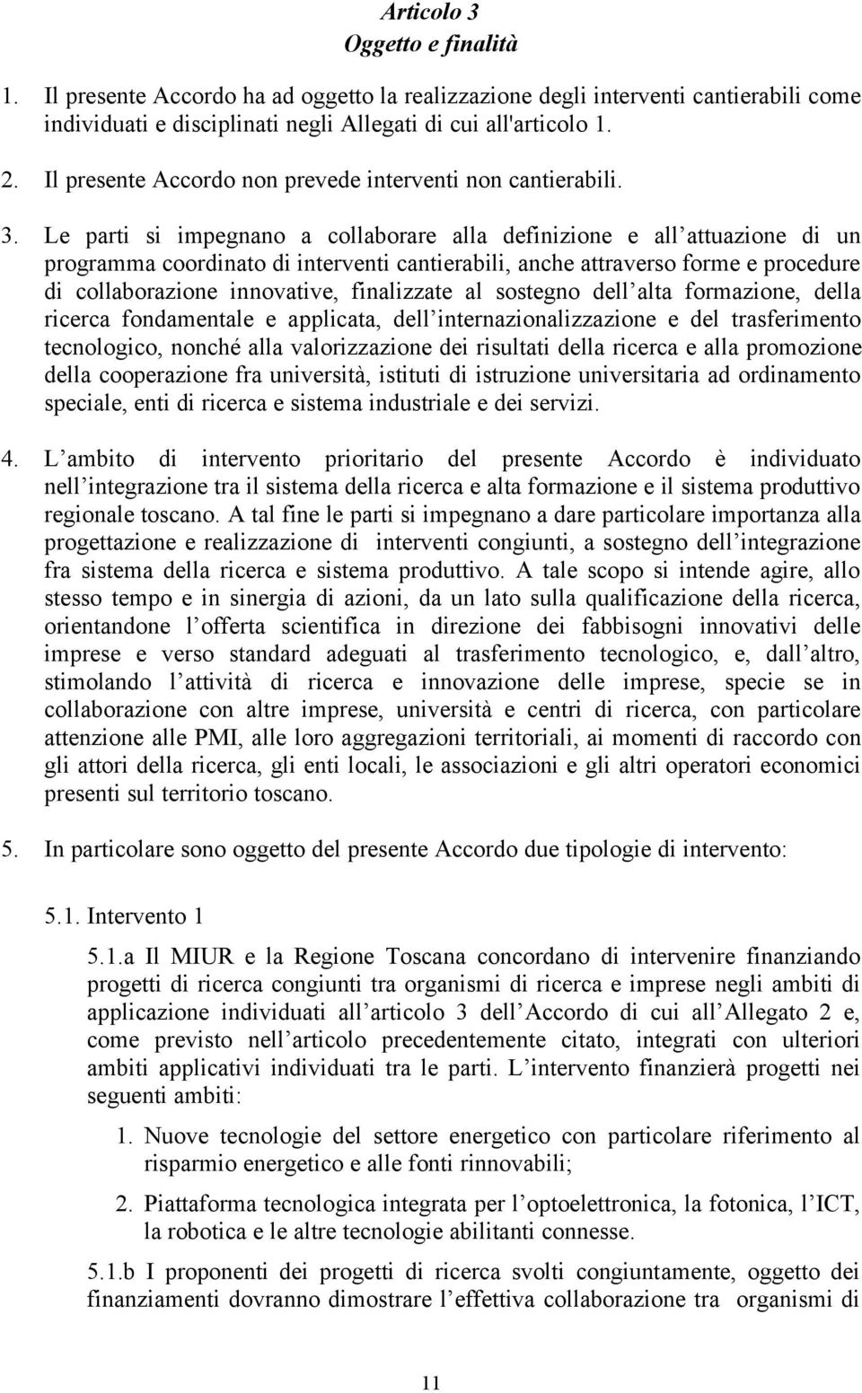 . Le parti si impegnano a collaborare alla definizione e all attuazione di un programma coordinato di interventi cantierabili, anche attraverso forme e procedure di collaborazione innovative,