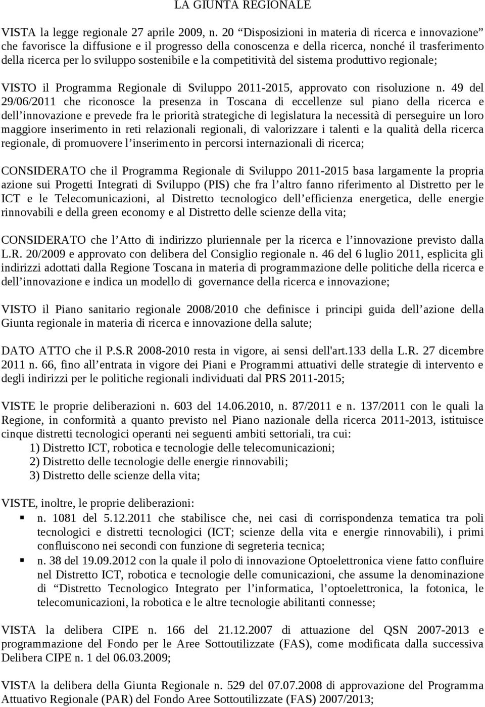 competitività del sistema produttivo regionale; VISTO il Programma Regionale di Sviluppo -5, approvato con risoluzione n.