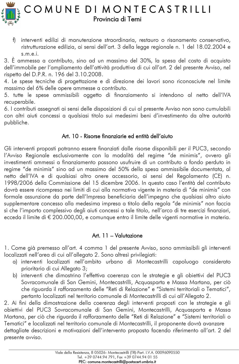 È ammessa a contributo, sino ad un massimo del 30%, la spesa del costo di acquisto dell immobile per l ampliamento dell attività produttiva di cui all art. 2 del presente Avviso, nel rispetto del D.P.