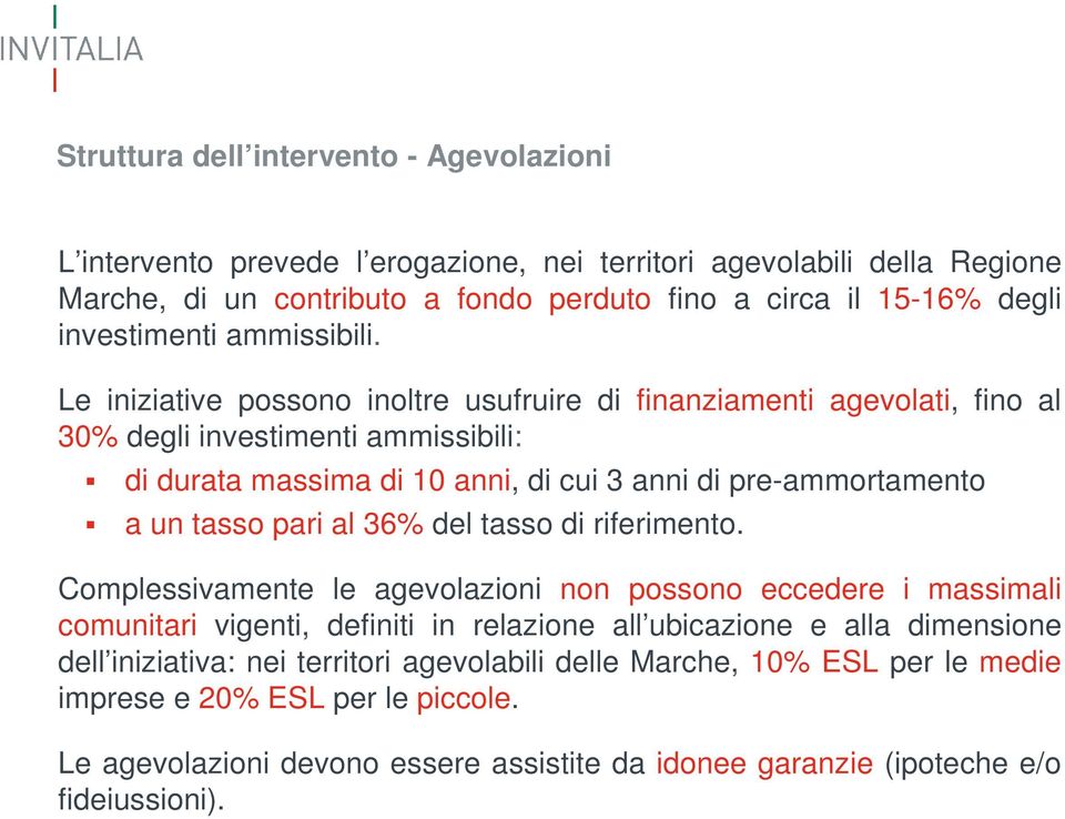 Le iniziative possono inoltre usufruire di finanziamenti agevolati, fino al 30% degli investimenti ammissibili: di durata massima di 10 anni, di cui 3 anni di pre-ammortamento a un tasso pari al