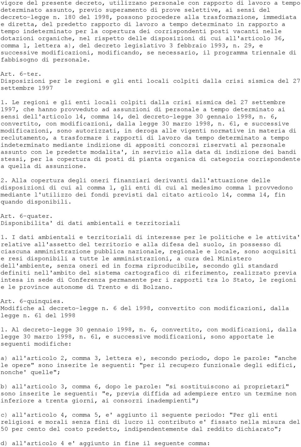 posti vacanti nelle dotazioni organiche, nel rispetto delle disposizioni di cui all'articolo 36, comma 1, lettera a), del decreto legislativo 3 febbraio 1993, n.