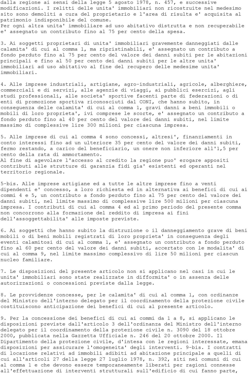 Per ogni altra unita' immobiliare ad uso abitativo distrutta e non recuperabile e' assegnato un contributo fino al 75 per cento della spesa. 3.