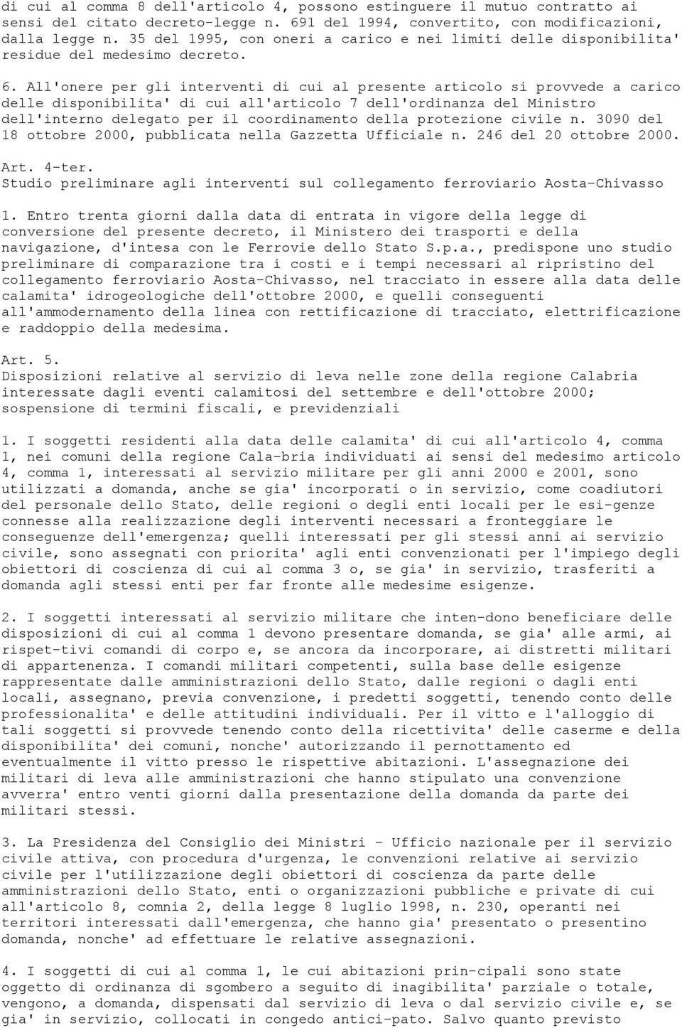 All'onere per gli interventi di cui al presente articolo si provvede a carico delle disponibilita' di cui all'articolo 7 dell'ordinanza del Ministro dell'interno delegato per il coordinamento della