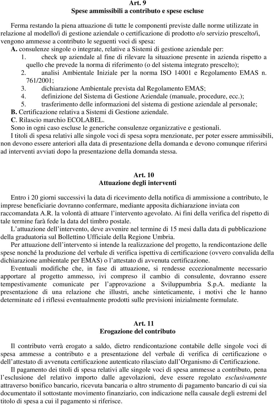 check up aziendale al fine di rilevare la situazione presente in azienda rispetto a quello che prevede la norma di riferimento (o del sistema integrato prescelto); 2.