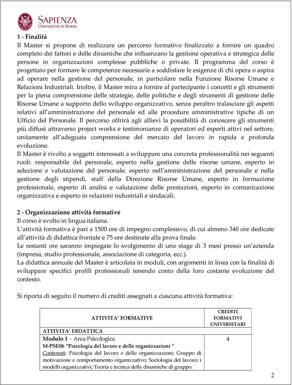 Il programma del corso è progettato per formare le competenze necessarie a soddisfare le esigenze di chi opera o aspira ad operare nella gestione del personale, in particolare nella Funzione Risorse