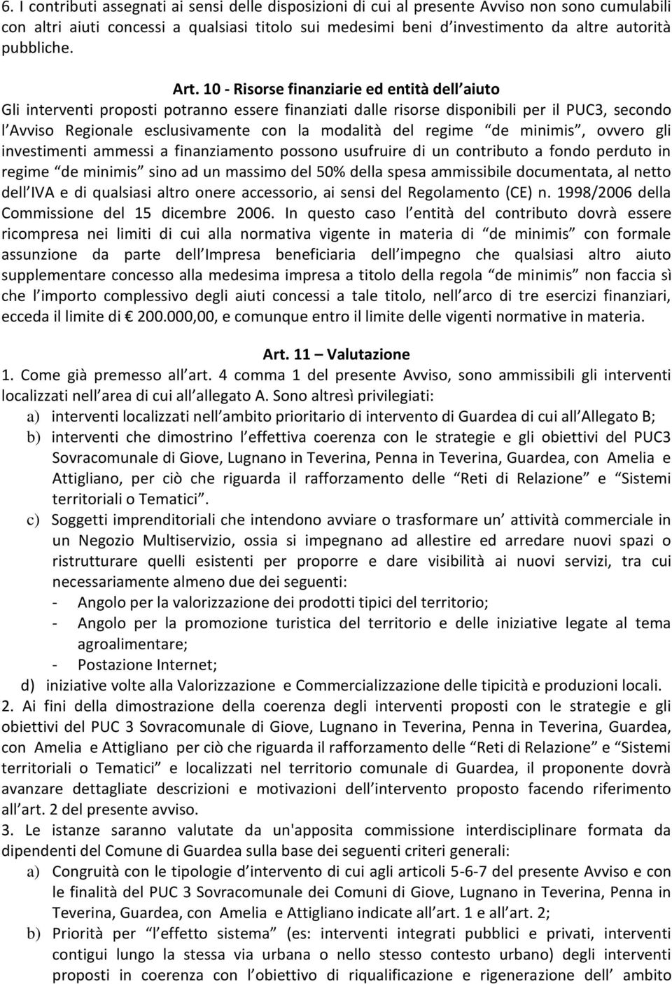 10 - Risorse finanziarie ed entità dell aiuto Gli interventi proposti potranno essere finanziati dalle risorse disponibili per il PUC3, secondo l Avviso Regionale esclusivamente con la modalità del