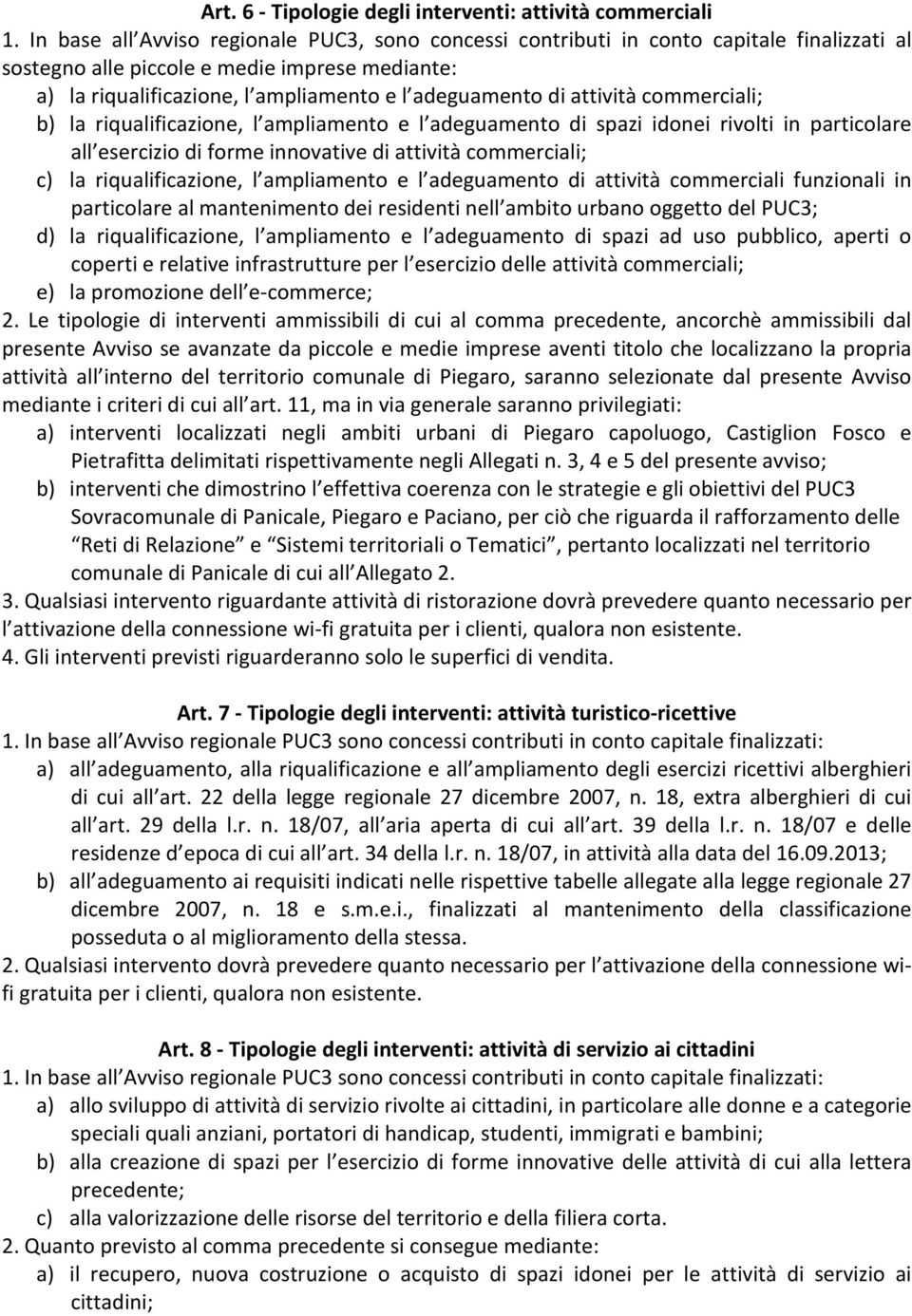 attività commerciali; b) la riqualificazione, l ampliamento e l adeguamento di spazi idonei rivolti in particolare all esercizio di forme innovative di attività commerciali; c) la riqualificazione, l