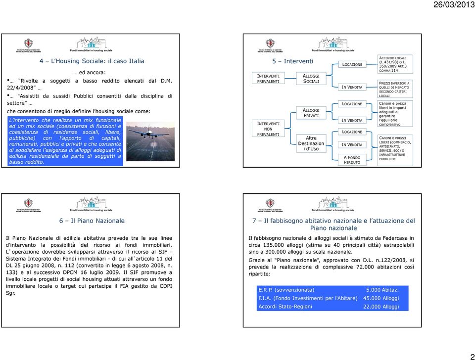 sociale(coesistenza di funzioni e coesistenza di residenze sociali, libere, pubbliche) con l apporto di capitali, remunerati, pubblici e privati e che consente di soddisfare l esigenza di alloggi