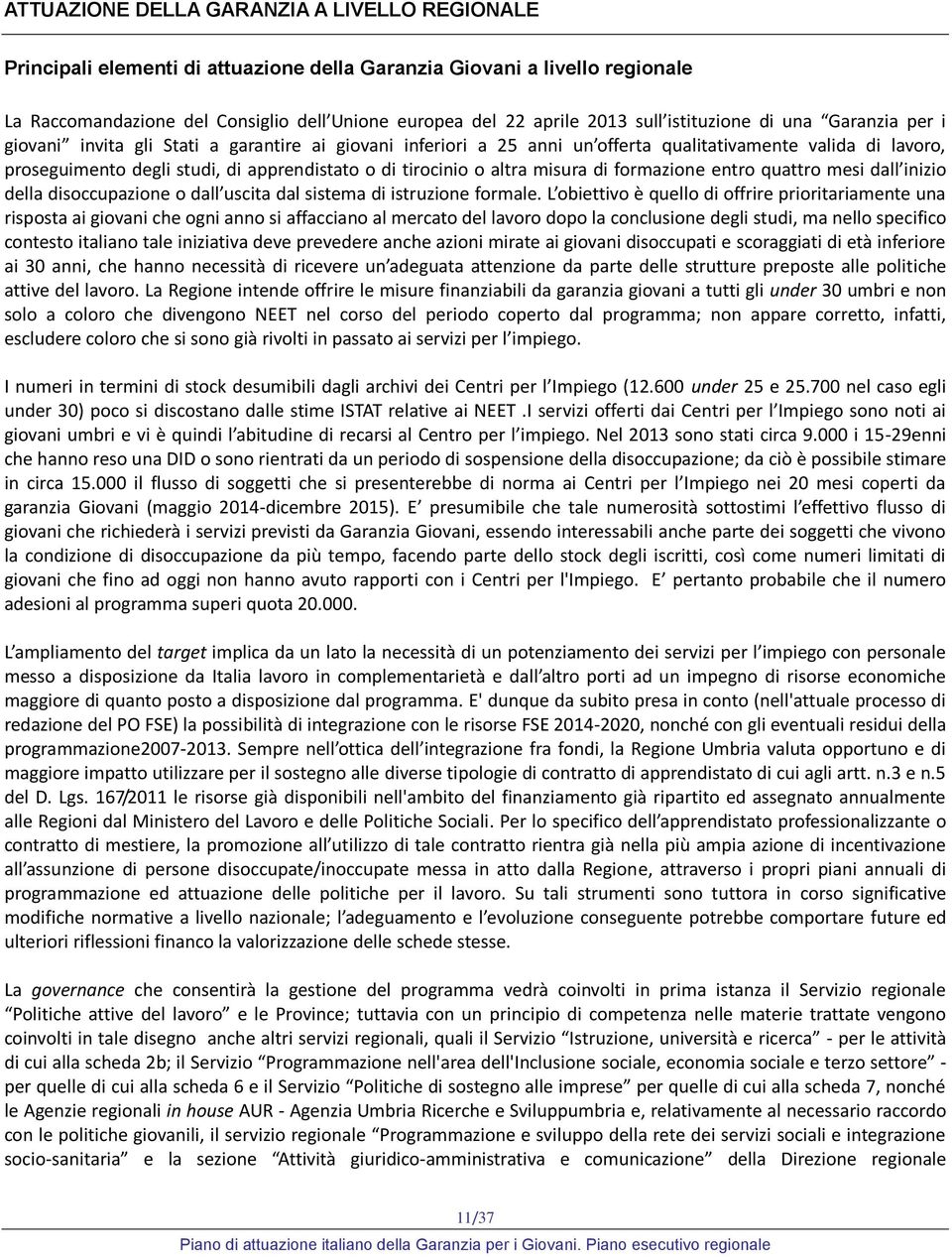 tirocinio o altra misura di formazione entro quattro mesi dall inizio della disoccupazione o dall uscita dal sistema di istruzione formale.