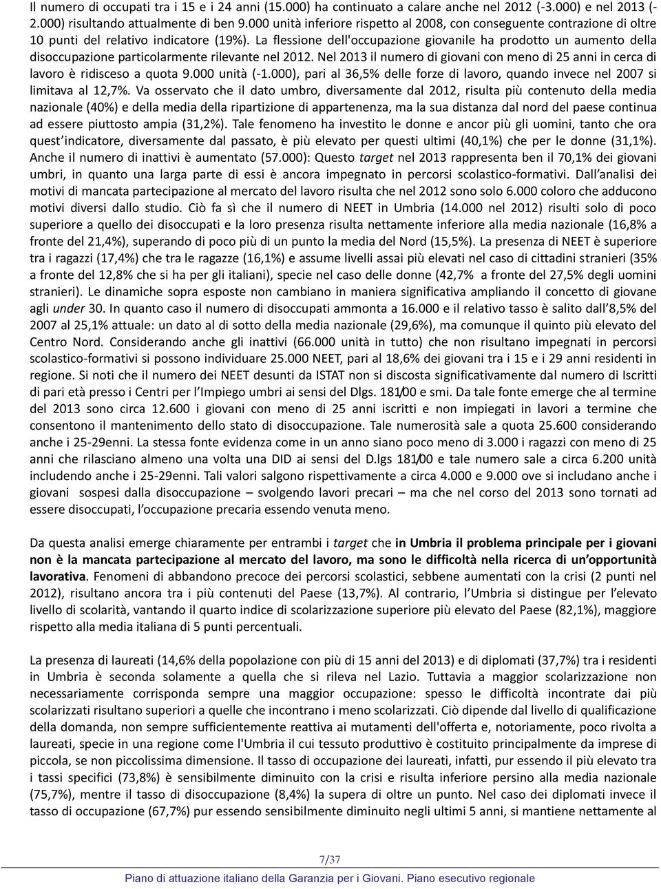 La flessione dell'occupazione giovanile ha prodotto un aumento della disoccupazione particolarmente rilevante nel 2012.