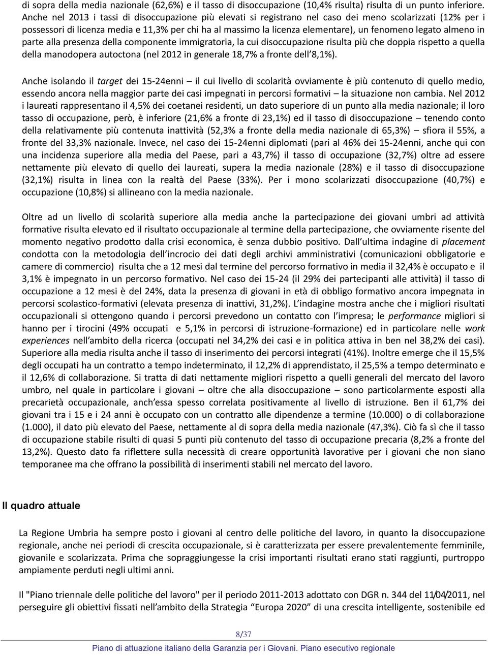 fenomeno legato almeno in parte alla presenza della componente immigratoria, la cui disoccupazione risulta più che doppia rispetto a quella della manodopera autoctona (nel 2012 in generale 18,7% a