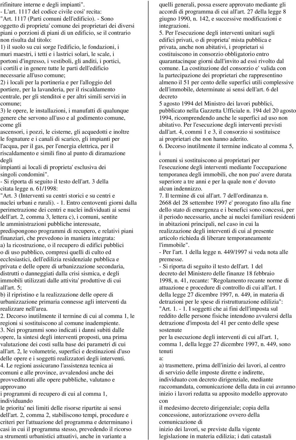 muri maestri, i tetti e i lastrici solari, le scale, i portoni d'ingresso, i vestiboli, gli anditi, i portici, i cortili e in genere tutte le parti dell'edificio necessarie all'uso comune; 2) i