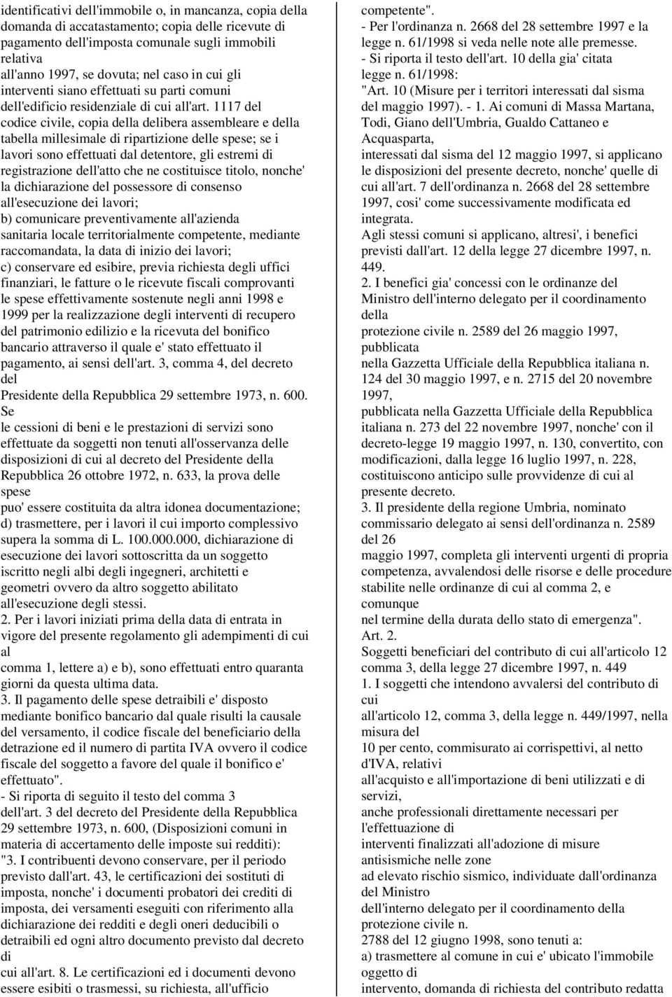 1117 del codice civile, copia delibera assembleare e tabella millesimale di ripartizione delle spese; se i lavori sono effettuati dal detentore, gli estremi di registrazione dell'atto che ne