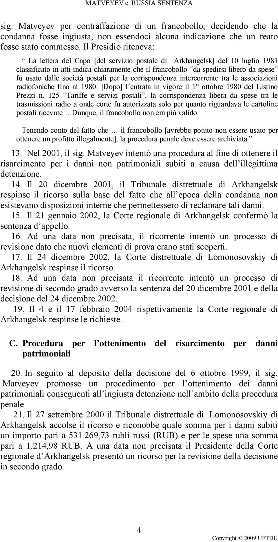 dalle società postali per la corrispondenza intercorrente tra le associazioni radiofoniche fino al 1980. [Dopo] l entrata in vigore il 1 ottobre 1980 del Listino Prezzi n.