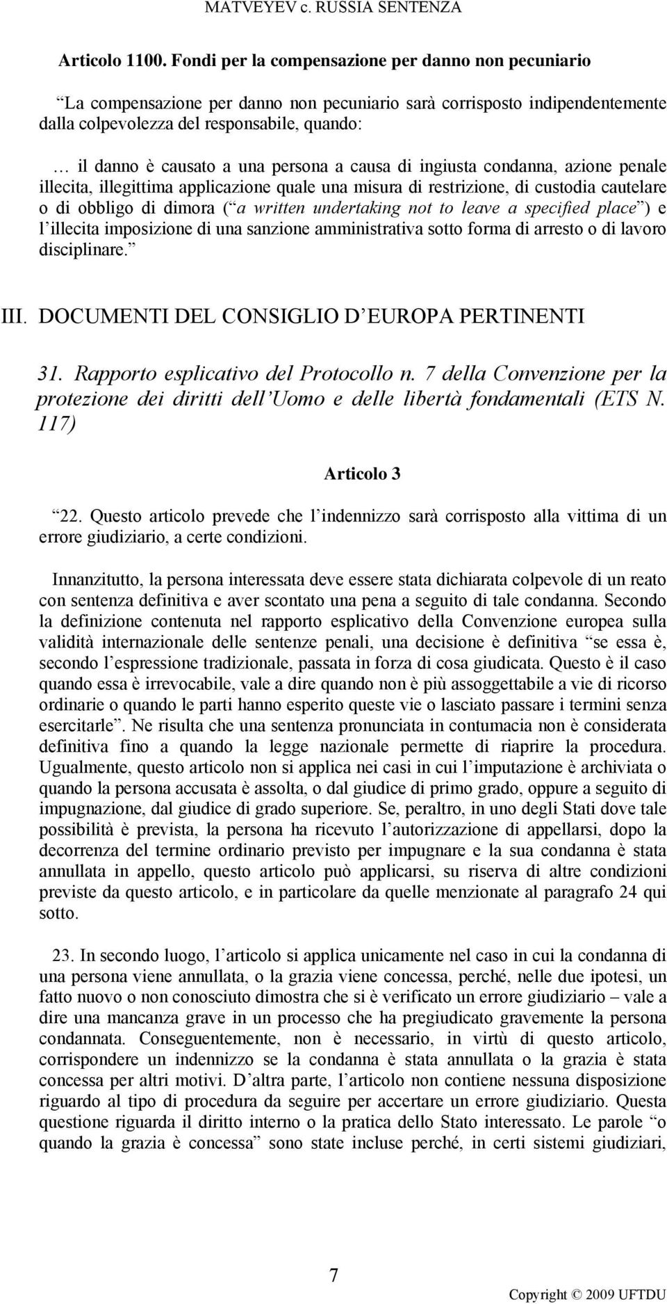 persona a causa di ingiusta condanna, azione penale illecita, illegittima applicazione quale una misura di restrizione, di custodia cautelare o di obbligo di dimora ( a written undertaking not to