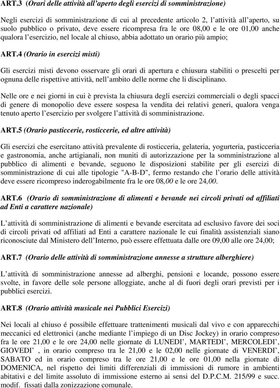 4 (Orario in esercizi misti) Gli esercizi misti devono osservare gli orari di apertura e chiusura stabiliti o prescelti per ognuna delle rispettive attività, nell ambito delle norme che li