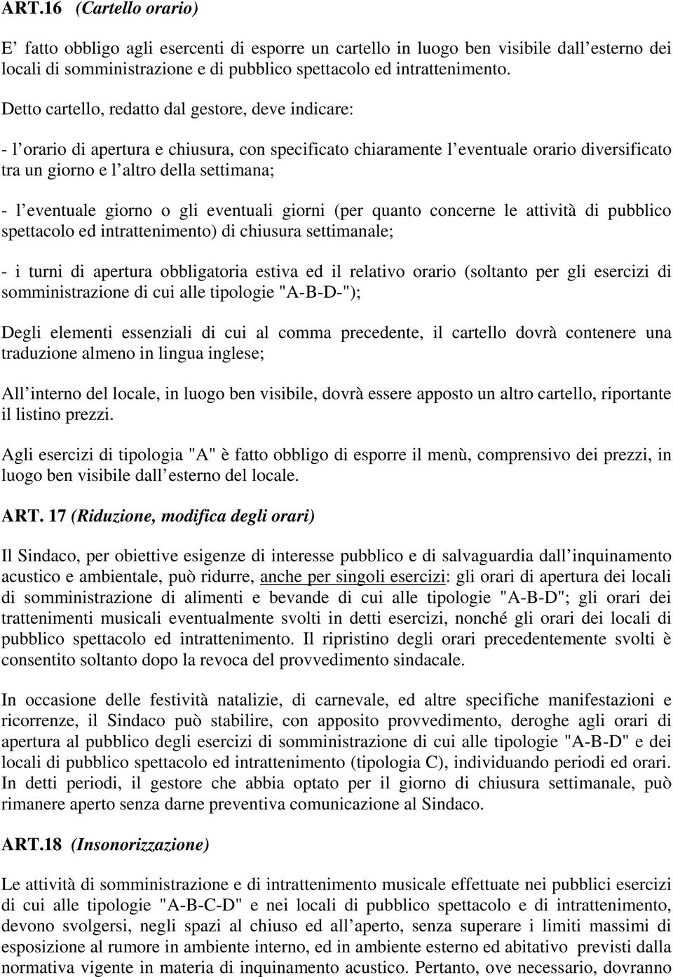 eventuale giorno o gli eventuali giorni (per quanto concerne le attività di pubblico spettacolo ed intrattenimento) di chiusura settimanale; - i turni di apertura obbligatoria estiva ed il relativo