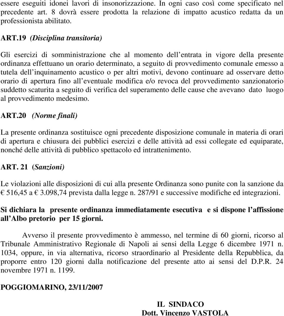 19 (Disciplina transitoria) Gli esercizi di somministrazione che al momento dell entrata in vigore della presente ordinanza effettuano un orario determinato, a seguito di provvedimento comunale