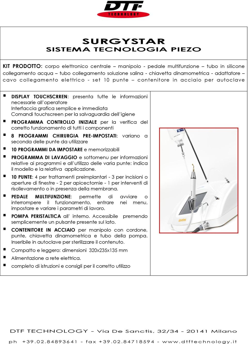 grafica semplice e immediata Comandi touchscreen per la salvaguardia dell igiene PROGRAMMA CONTROLLO INIZIALE per la verifica del corretto funzionamento di tutti i componenti 8 PROGRAMMI CHIRURGIA