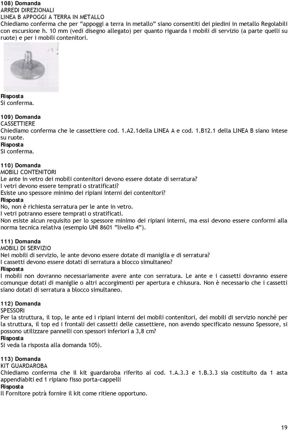 109) Domanda CASSETTIERE Chiediamo conferma che le cassettiere cod. 1.A2.1della LINEA A e cod. 1.B12.1 della LINEA B siano intese su ruote. Si conferma.