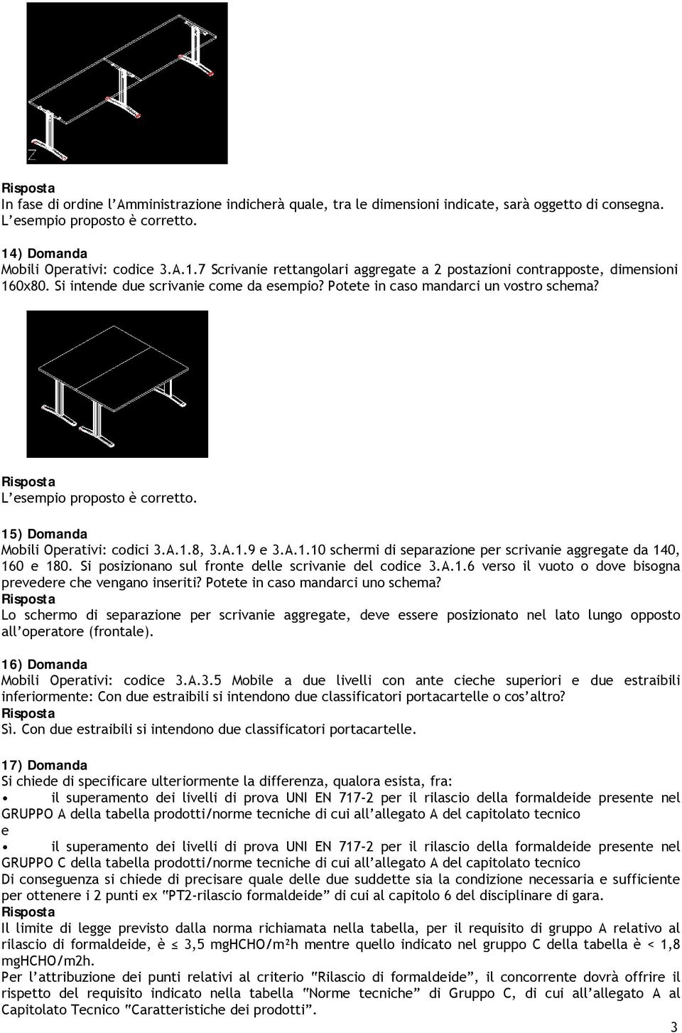 Potete in caso mandarci un vostro schema? L esempio proposto è corretto. 15) Domanda Mobili Operativi: codici 3.A.1.8, 3.A.1.9 e 3.A.1.10 schermi di separazione per scrivanie aggregate da 140, 160 e 180.