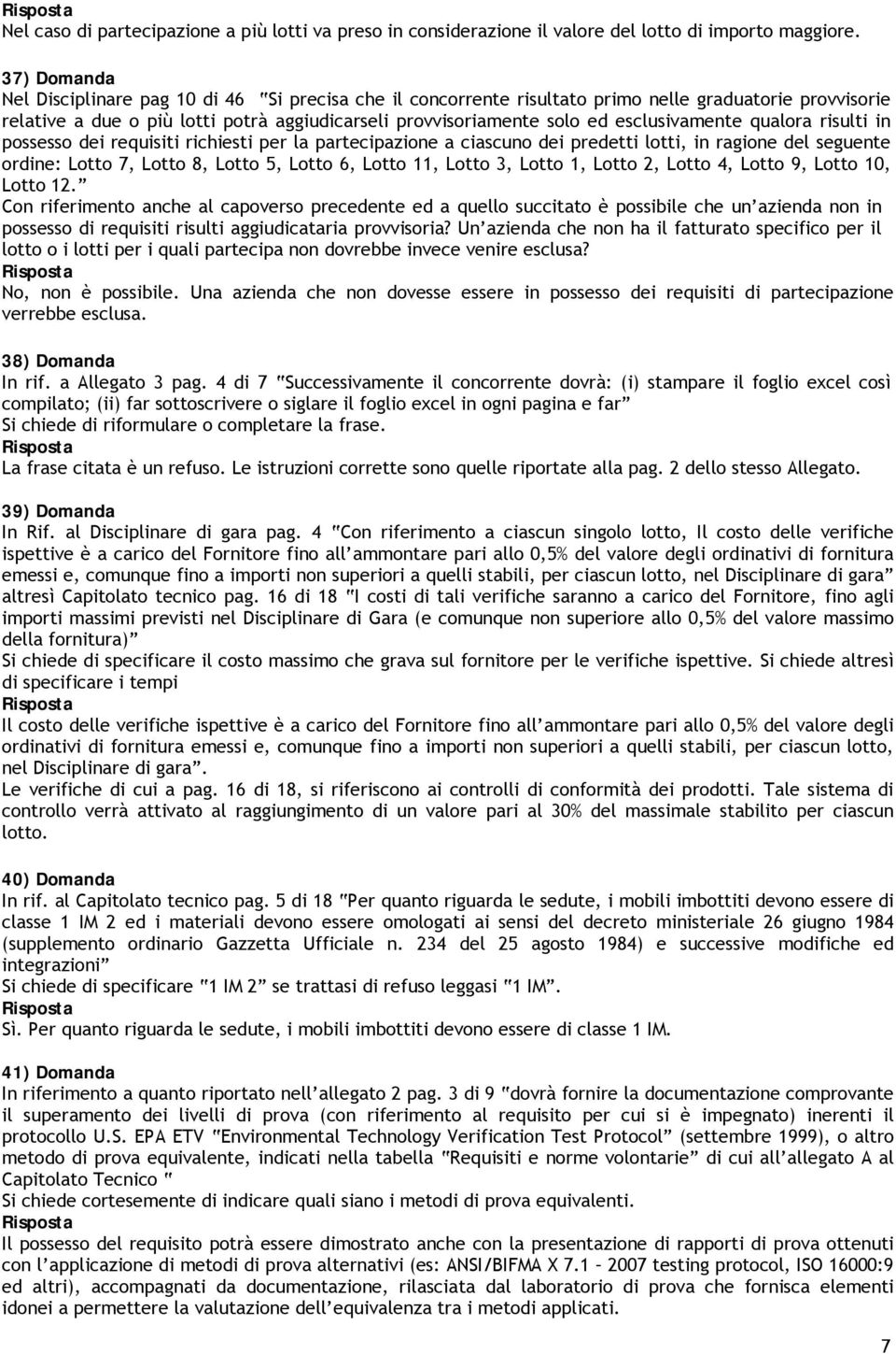 esclusivamente qualora risulti in possesso dei requisiti richiesti per la partecipazione a ciascuno dei predetti lotti, in ragione del seguente ordine: Lotto 7, Lotto 8, Lotto 5, Lotto 6, Lotto 11,