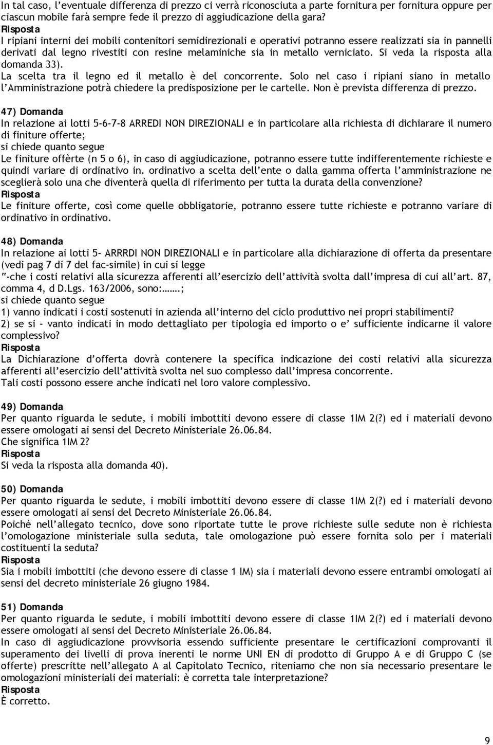 Si veda la risposta alla domanda 33). La scelta tra il legno ed il metallo è del concorrente.