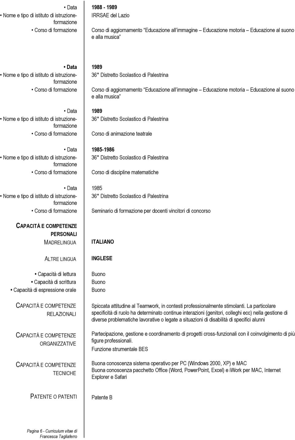 PERSONALI MADRELINGUA ALTRE LINGUA Capacità di lettura Capacità di scrittura Capacità di espressione orale RELAZIONALI ORGANIZZATIVE TECNICHE ITALIANO INGLESE Buono Buono Buono Spiccata attitudine al