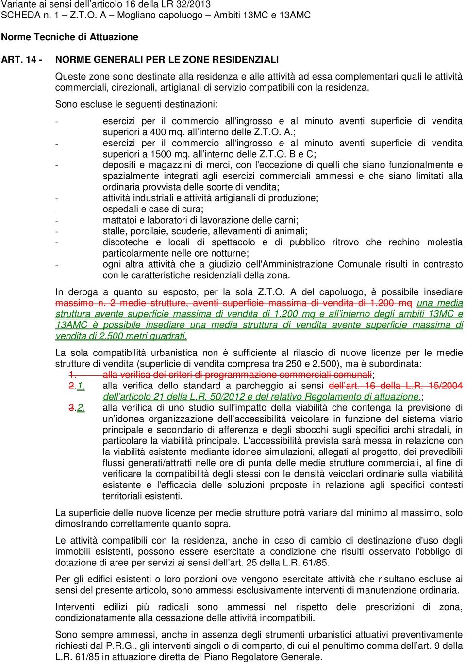 compatibili con la residenza. Sono escluse le seguenti destinazioni: - esercizi per il commercio all'ingrosso e al minuto aventi superficie di vendita superiori a 400 mq. all interno delle Z.T.O. A.